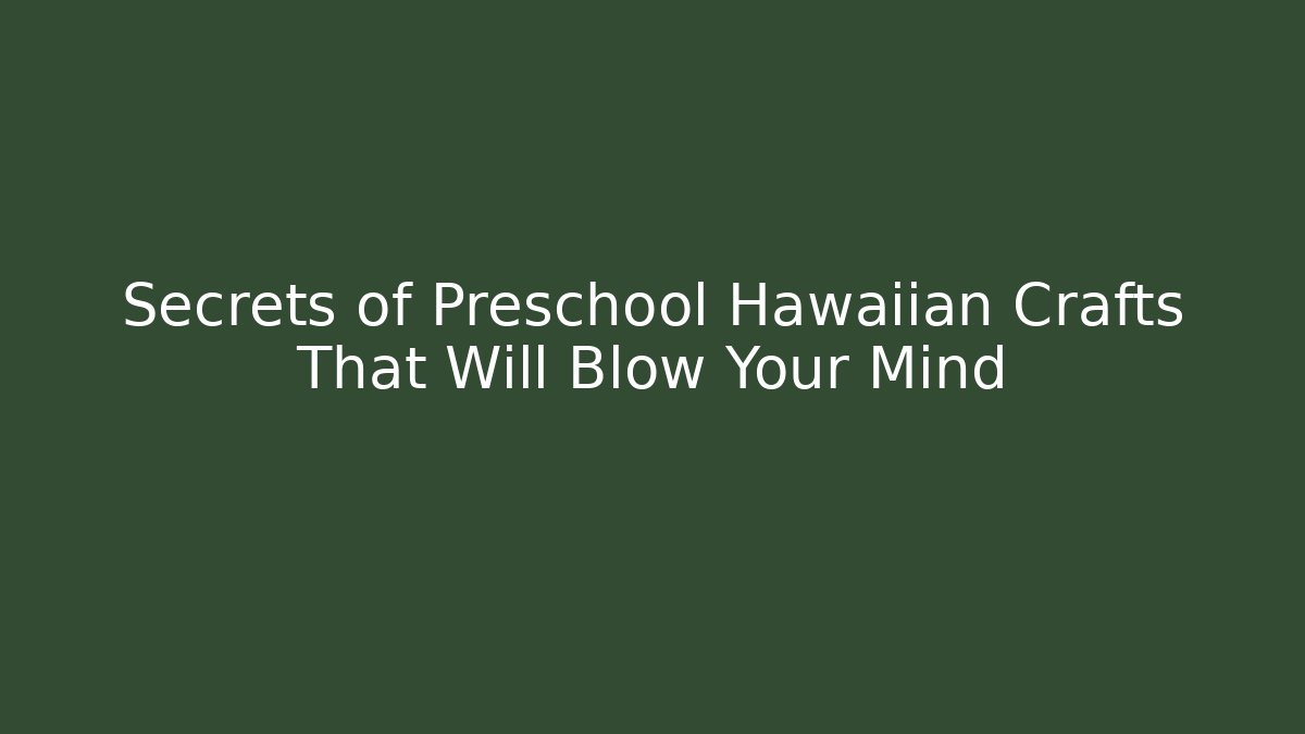 Secrets of Preschool Hawaiian Crafts That Will Blow Your Mind