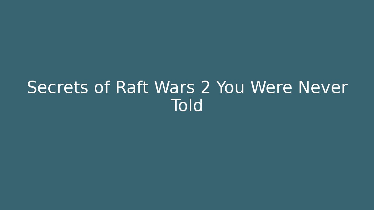 Secrets of Raft Wars 2 You Were Never Told