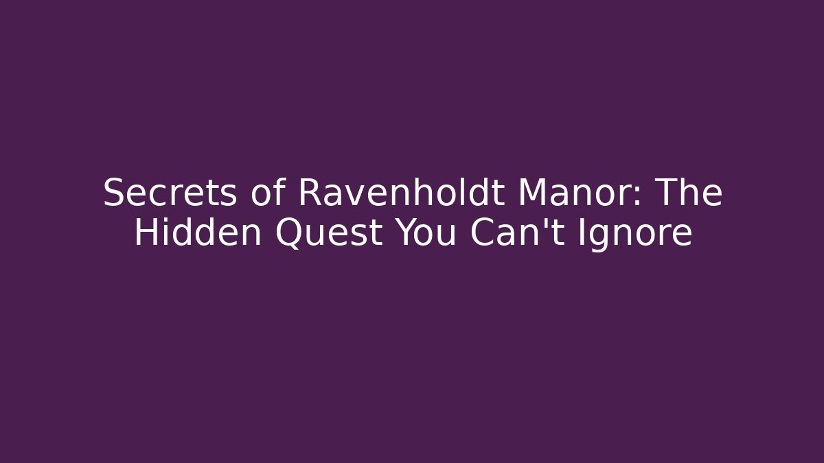 Secrets of Ravenholdt Manor: The Hidden Quest You Can't Ignore