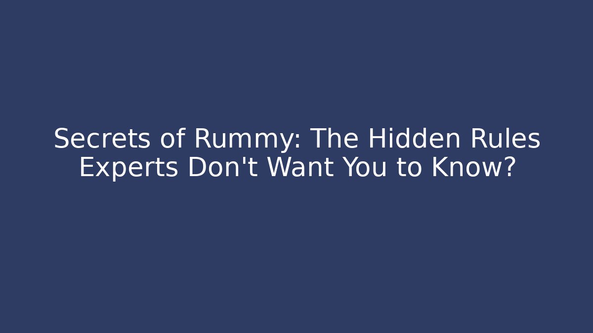 Secrets of Rummy: The Hidden Rules Experts Don’t Want You to Know?