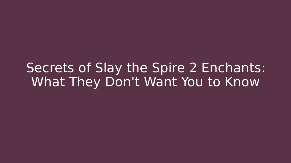 Secrets of Slay the Spire 2 Enchants: What They Don't Want You to Know