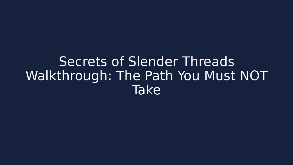 Secrets of Slender Threads Walkthrough: The Path You Must NOT Take