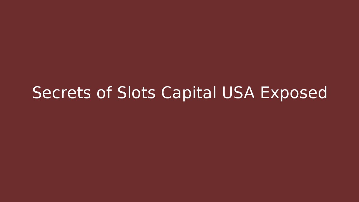 Secrets of Slots Capital USA Exposed