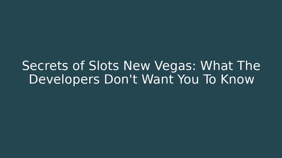 Secrets of Slots New Vegas: What The Developers Don't Want You To Know