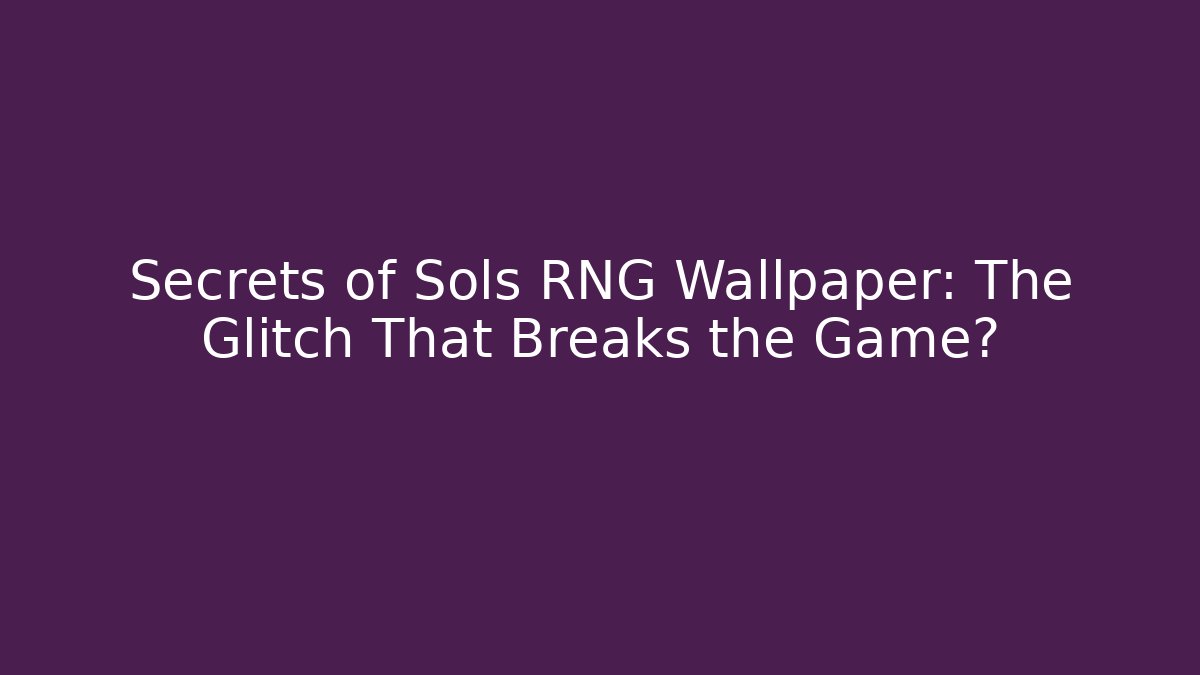 Secrets of Sols RNG Wallpaper: The Glitch That Breaks the Game?