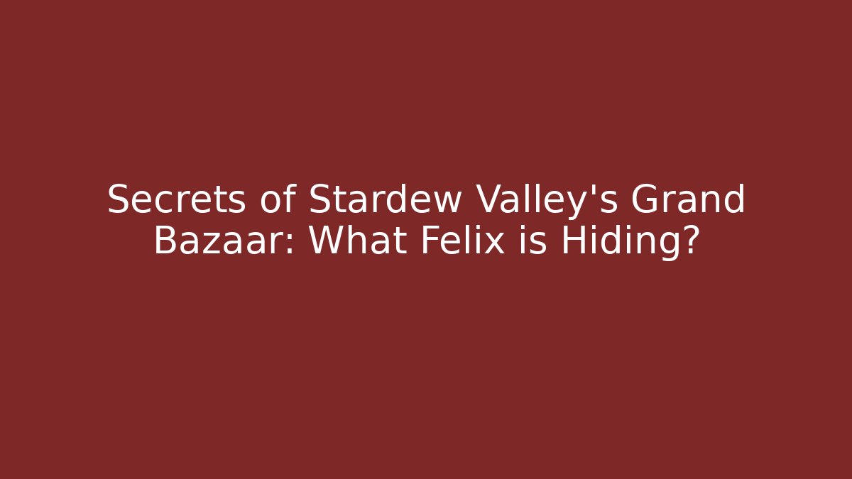 Secrets of Stardew Valley's Grand Bazaar: What Felix is Hiding?