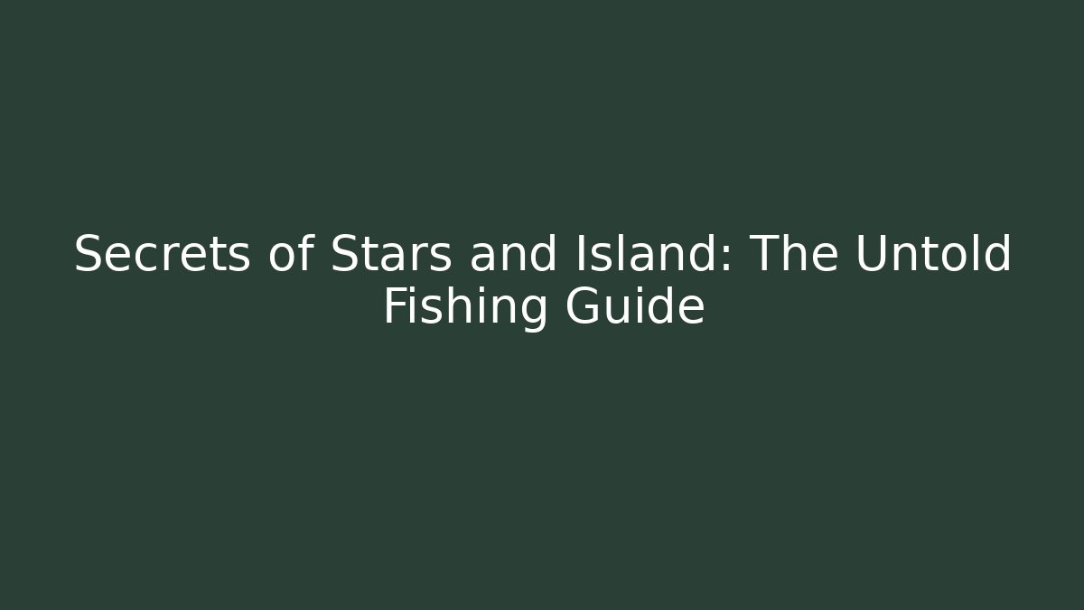 Secrets of Stars and Island: The Untold Fishing Guide