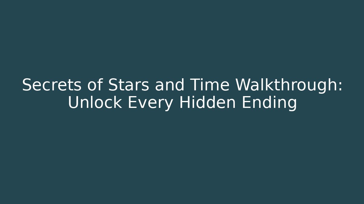 Secrets of Stars and Time Walkthrough: Unlock Every Hidden Ending