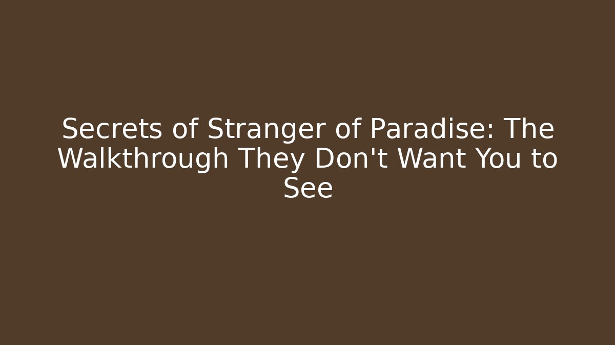 Secrets of Stranger of Paradise: The Walkthrough They Don't Want You to See