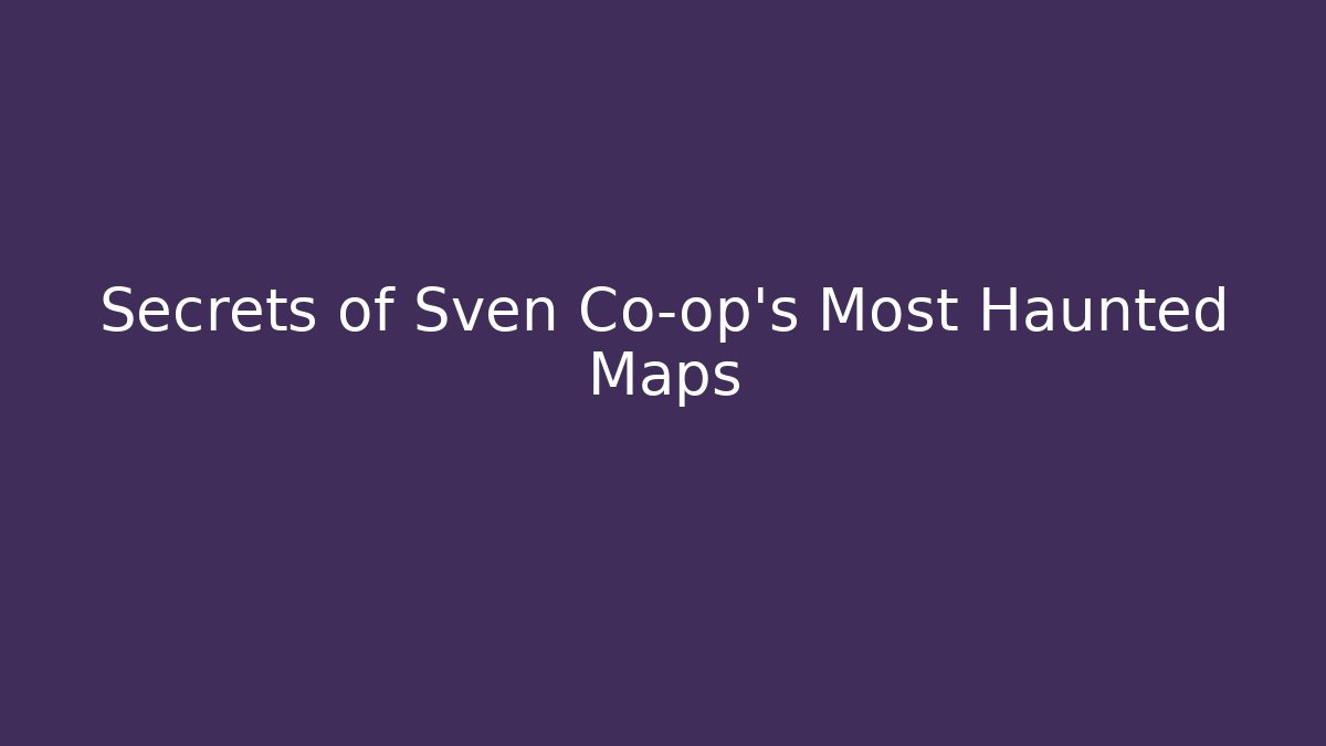 Secrets of Sven Co-op's Most Haunted Maps