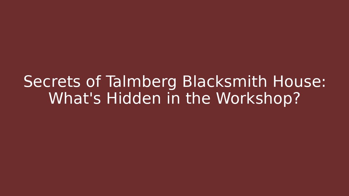 Secrets of Talmberg Blacksmith House: What's Hidden in the Workshop?