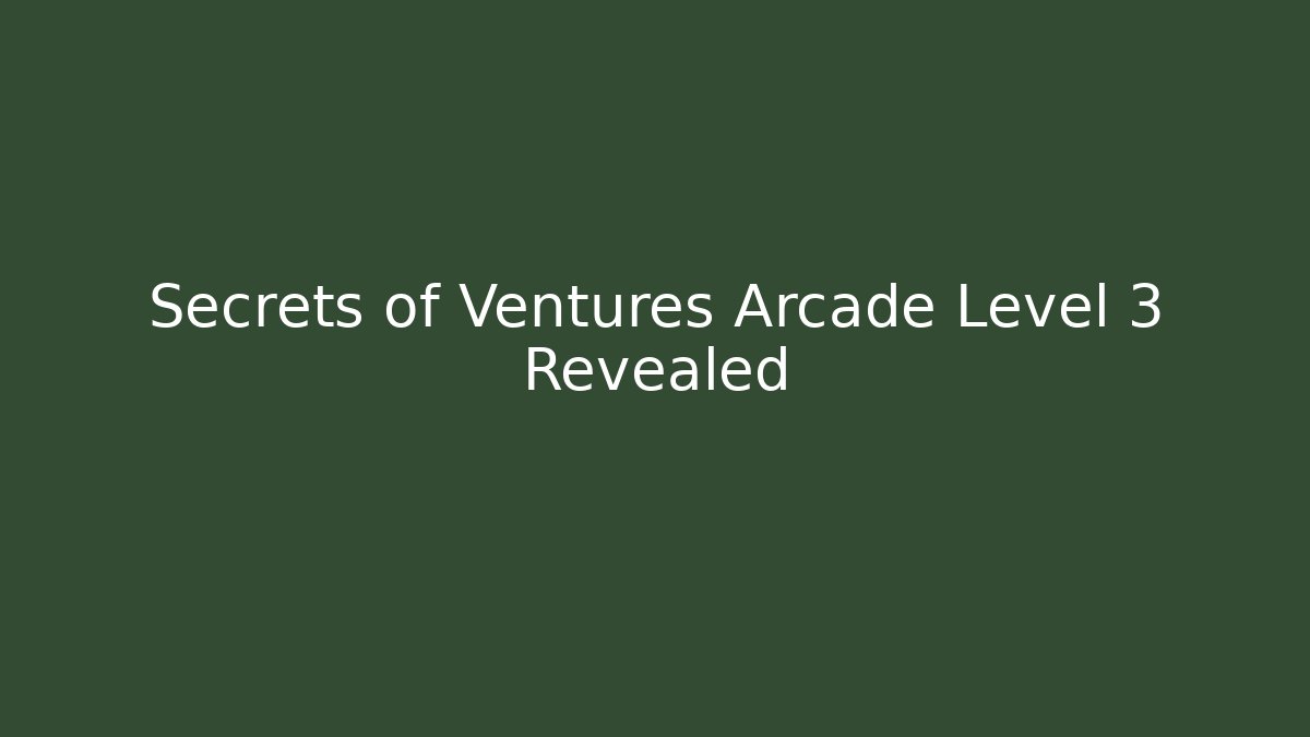 Secrets of Ventures Arcade Level 3 Revealed - Create More Assets
