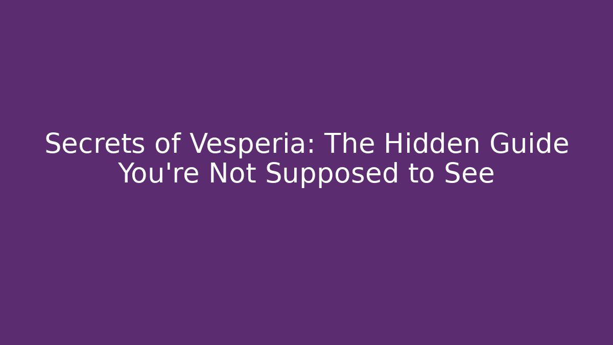 Secrets of Vesperia: The Hidden Guide You’re Not Supposed to See