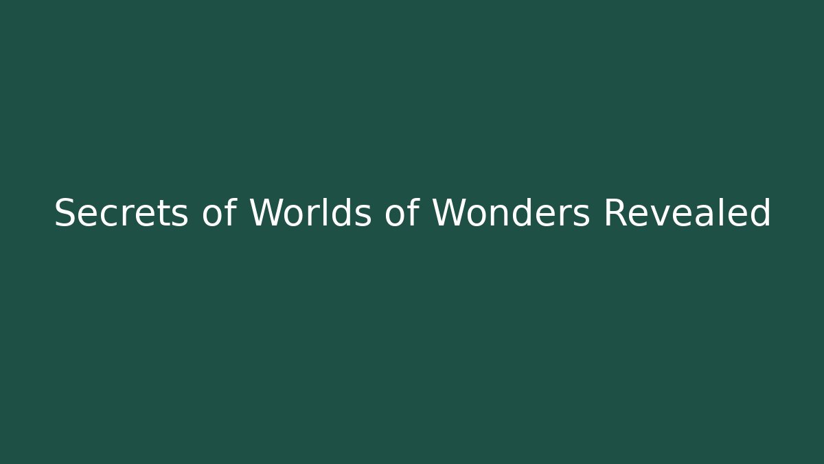 Secrets of Worlds of Wonders Revealed
