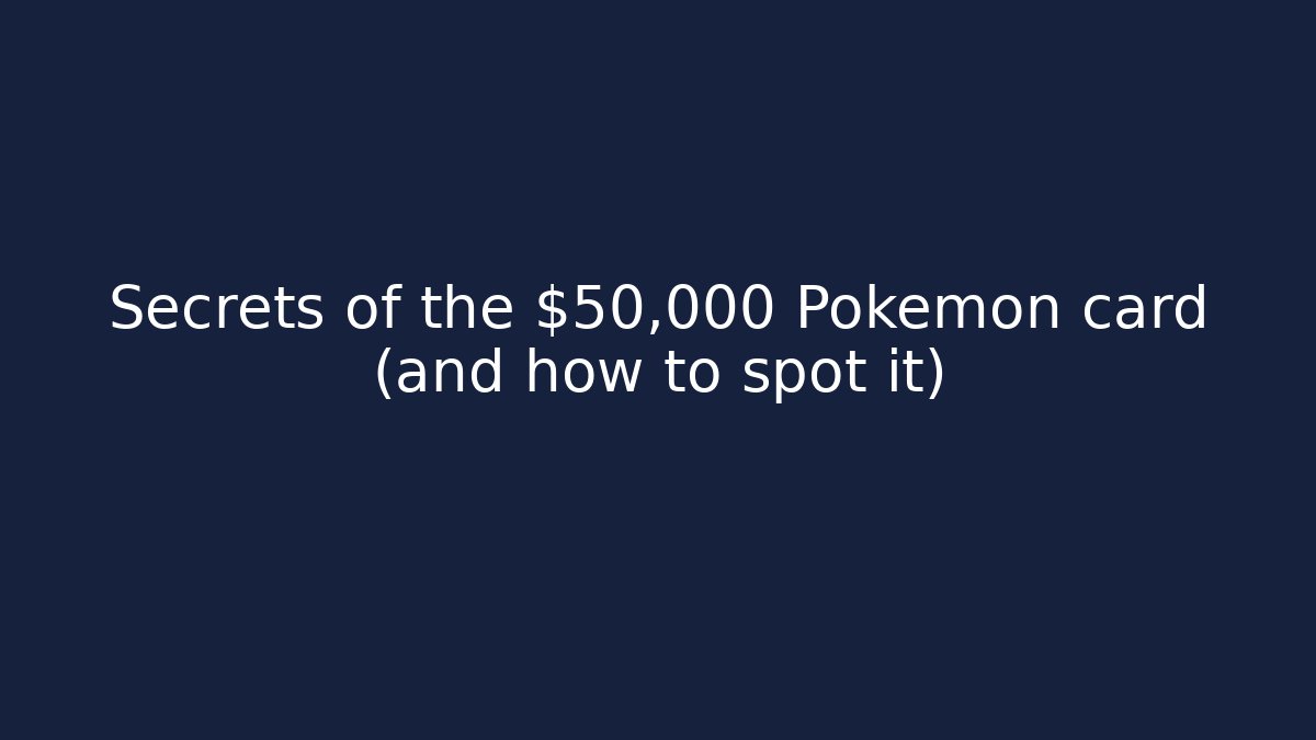 Secrets of the $50,000 Pokémon card (and how to spot it)