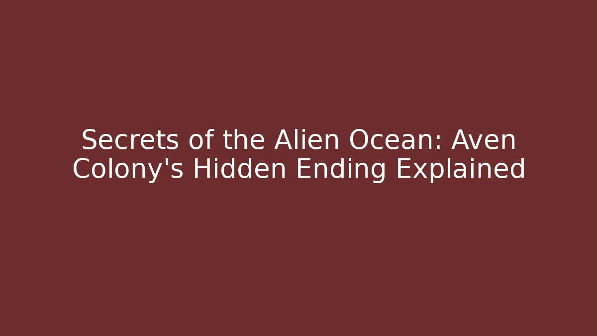 Secrets of the Alien Ocean: Aven Colony’s Hidden Ending Explained