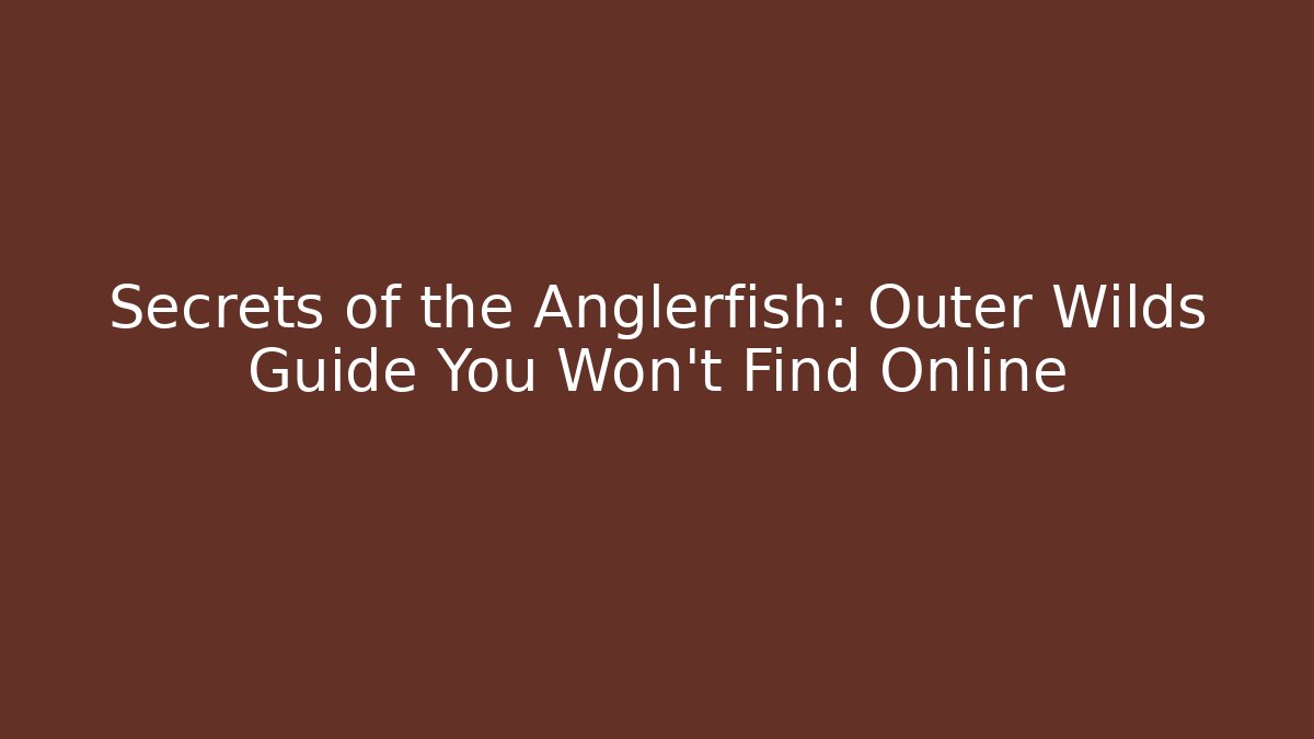 Secrets of the Anglerfish: Outer Wilds Guide You Won't Find Online