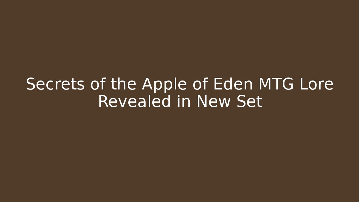 Secrets of the Apple of Eden MTG Lore Revealed in New Set