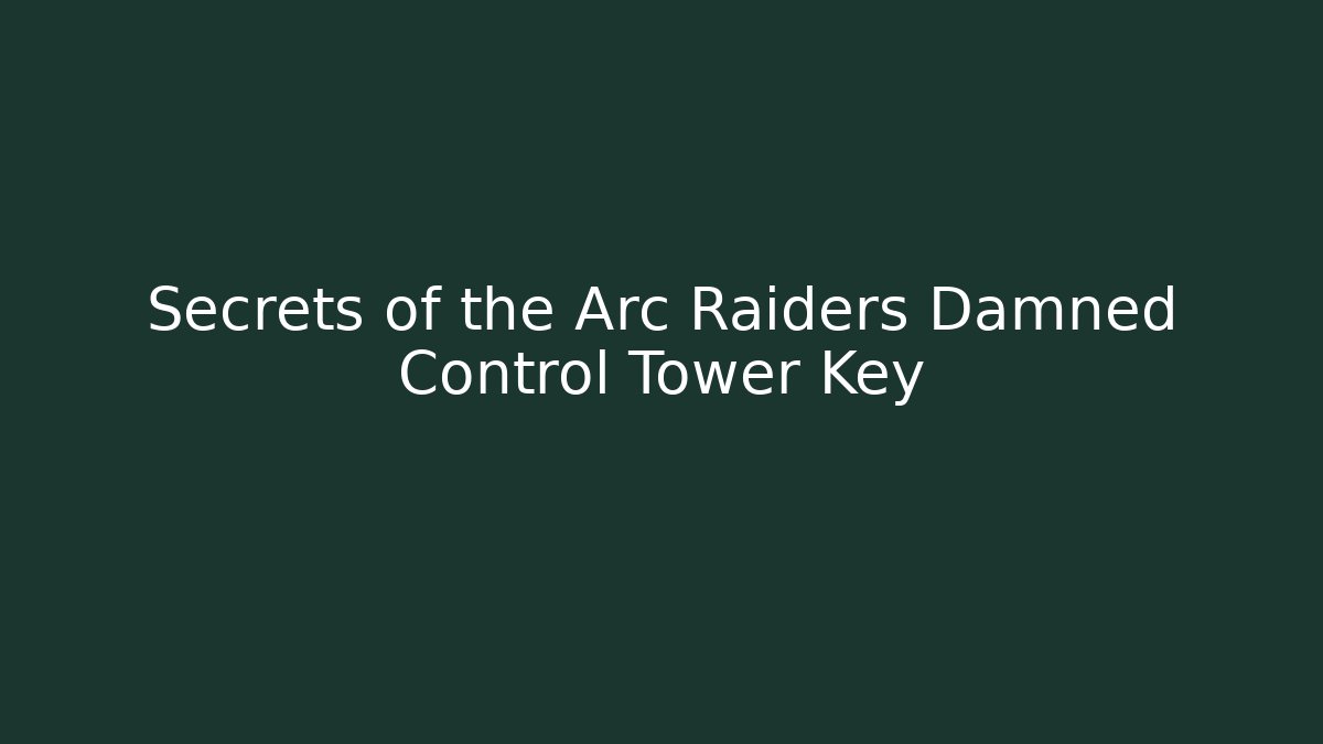 Secrets of the Arc Raiders Damned Control Tower Key