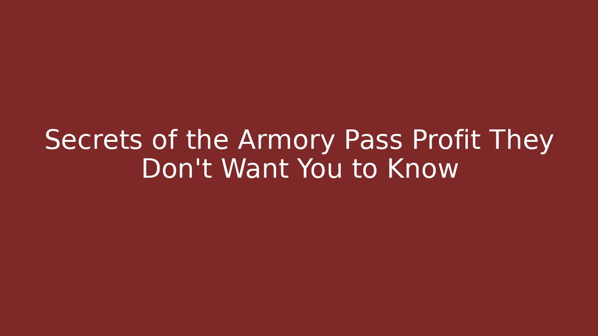 Secrets of the Armory Pass Profit They Don't Want You to Know