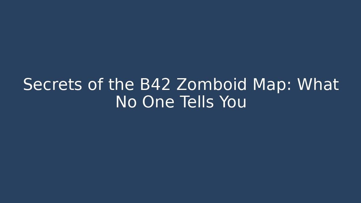Secrets of the B42 Zomboid Map: What No One Tells You