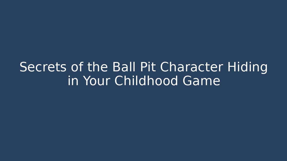 Secrets of the Ball Pit Character Hiding in Your Childhood Game