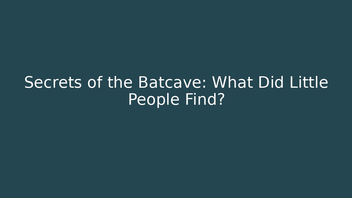 Secrets of the Batcave: What Did Little People Find?