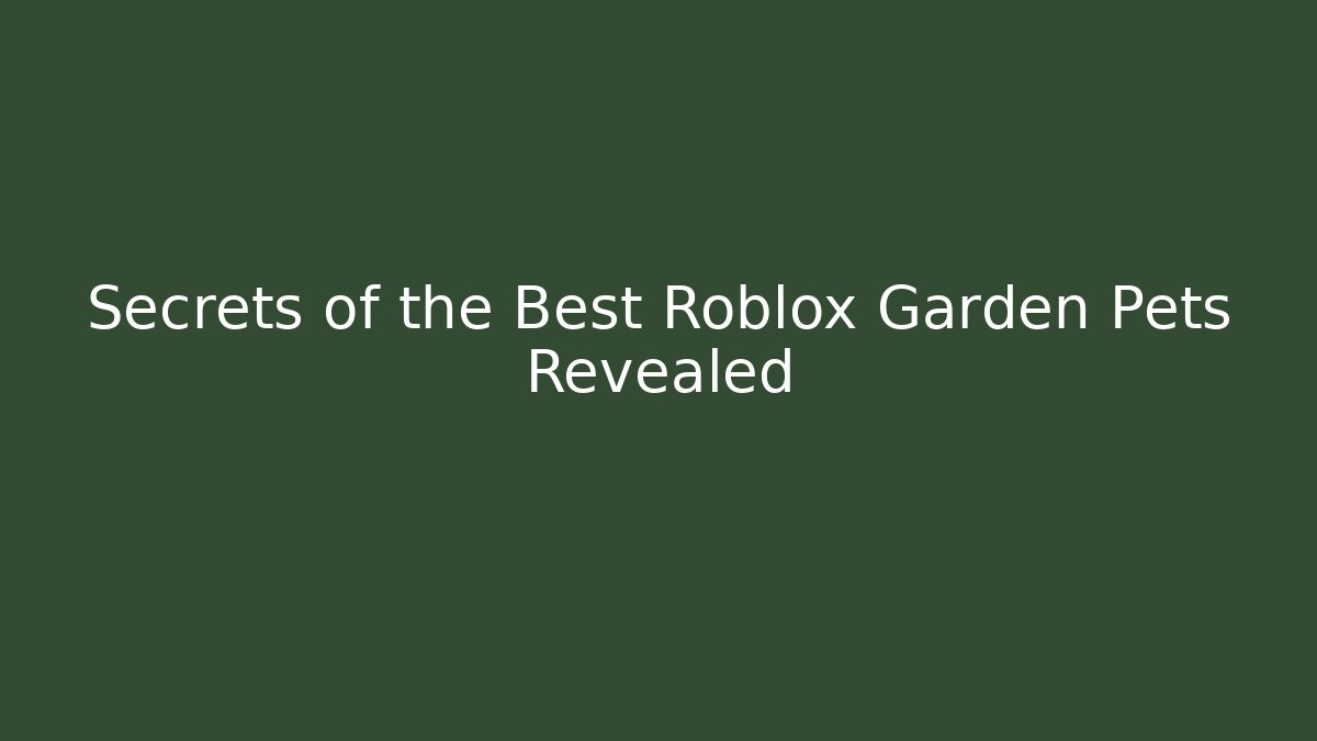 Secrets of the Best Roblox Garden Pets Revealed