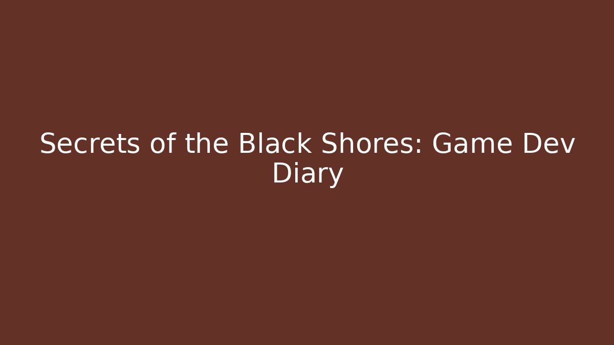 Secrets of the Black Shores: Game Dev Diary