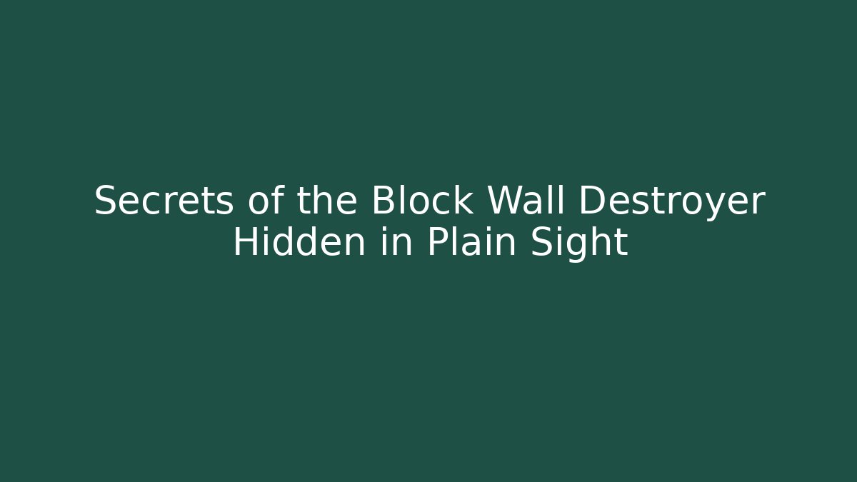 Secrets of the Block Wall Destroyer Hidden in Plain Sight
