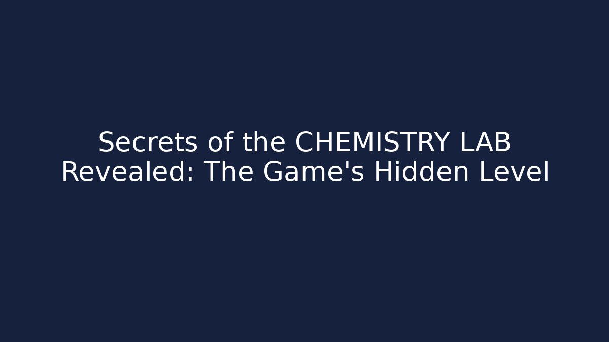 Secrets of the CHEMISTRY LAB Revealed: The Game’s Hidden Level