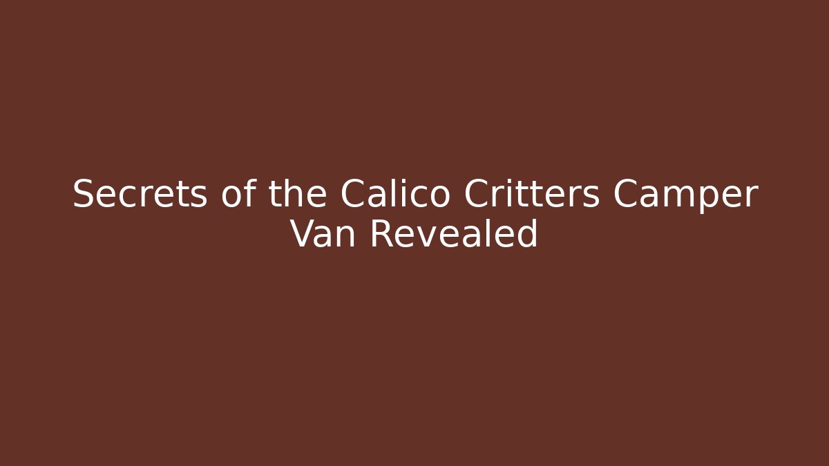 Secrets of the Calico Critters Camper Van Revealed