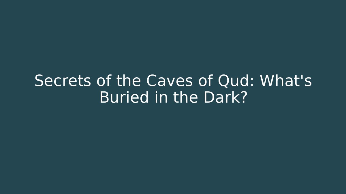 Secrets of the Caves of Qud: What's Buried in the Dark?