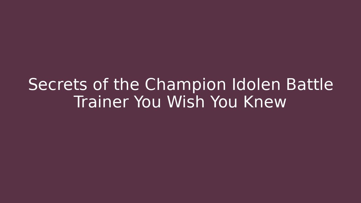 Secrets of the Champion Idolen Battle Trainer You Wish You Knew