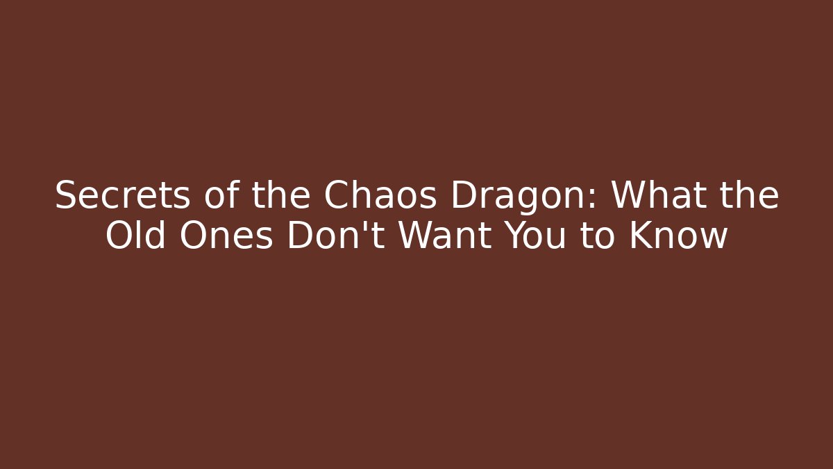 Secrets of the Chaos Dragon: What the Old Ones Don’t Want You to Know