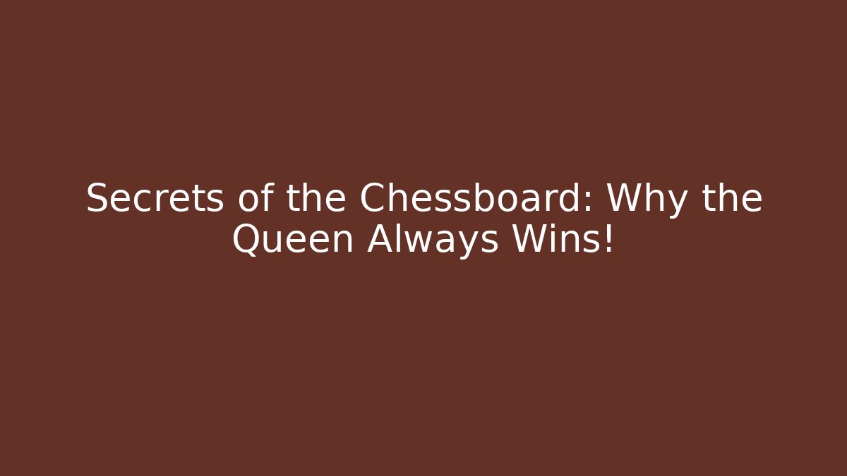 Secrets of the Chessboard: Why the Queen Always Wins!