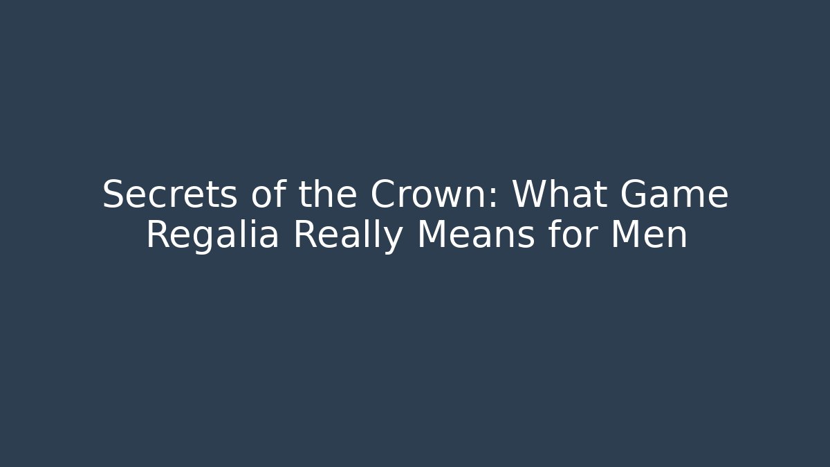 Secrets of the Crown: What Game Regalia Really Means for Men