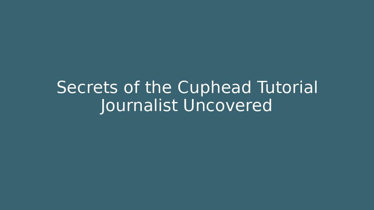 Secrets of the Cuphead Tutorial Journalist Uncovered - Create More Assets