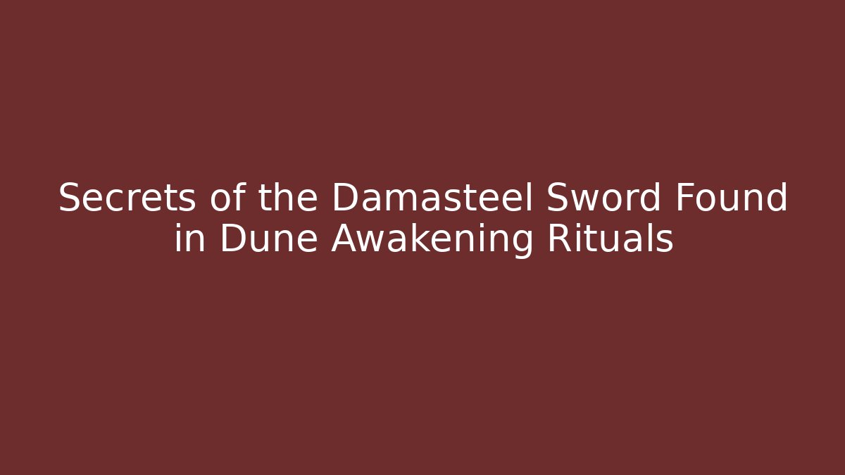 Secrets of the Damasteel Sword Found in Dune Awakening Rituals