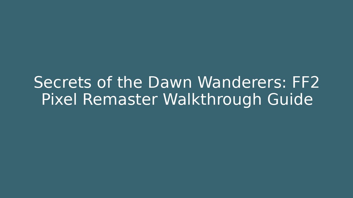 Secrets of the Dawn Wanderers: FF2 Pixel Remaster Walkthrough Guide
