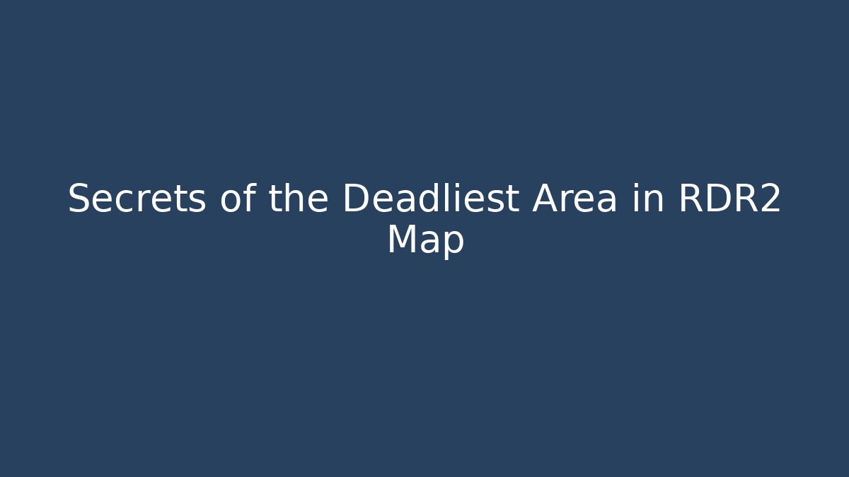 Secrets of the Deadliest Area in RDR2 Map - Create More Assets
