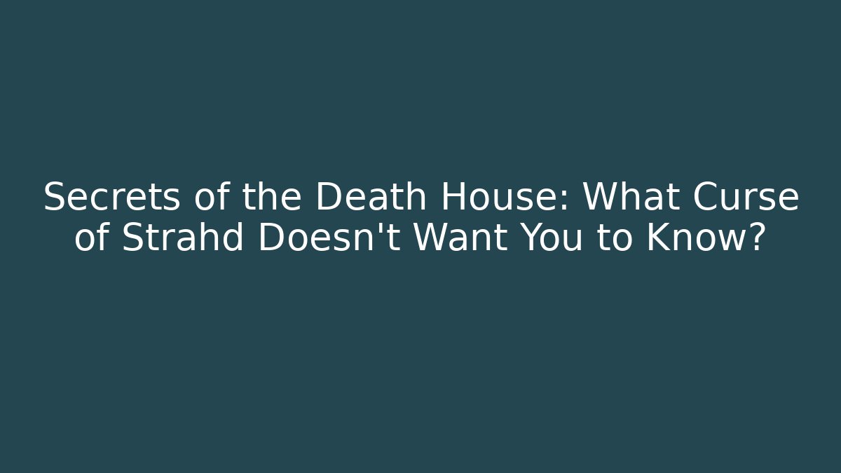 Secrets of the Death House: What Curse of Strahd Doesn't Want You to Know?