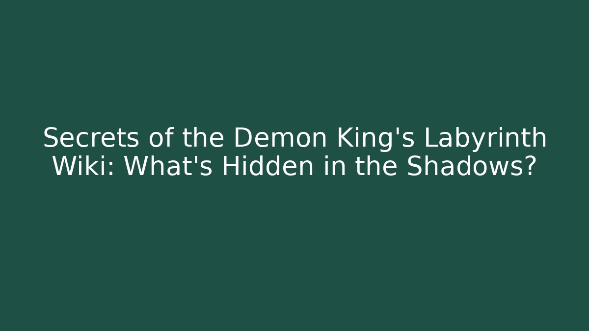 Secrets of the Demon King’s Labyrinth Wiki: What’s Hidden in the Shadows?