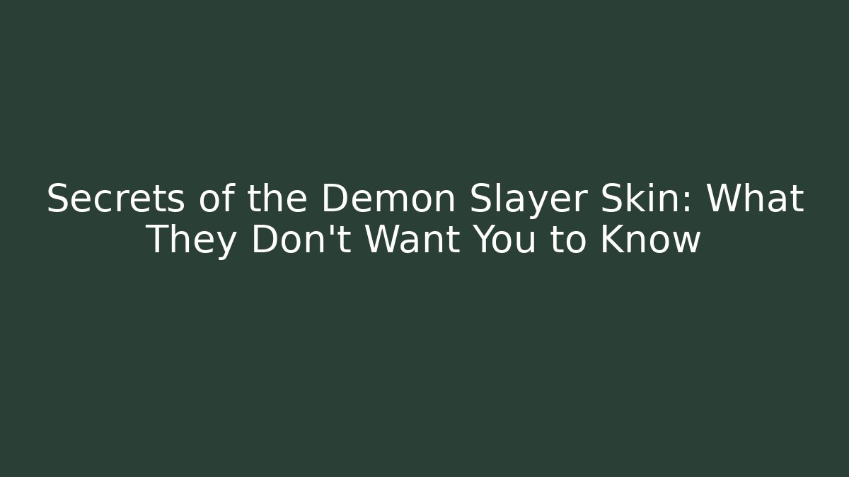 Secrets of the Demon Slayer Skin: What They Don't Want You to Know