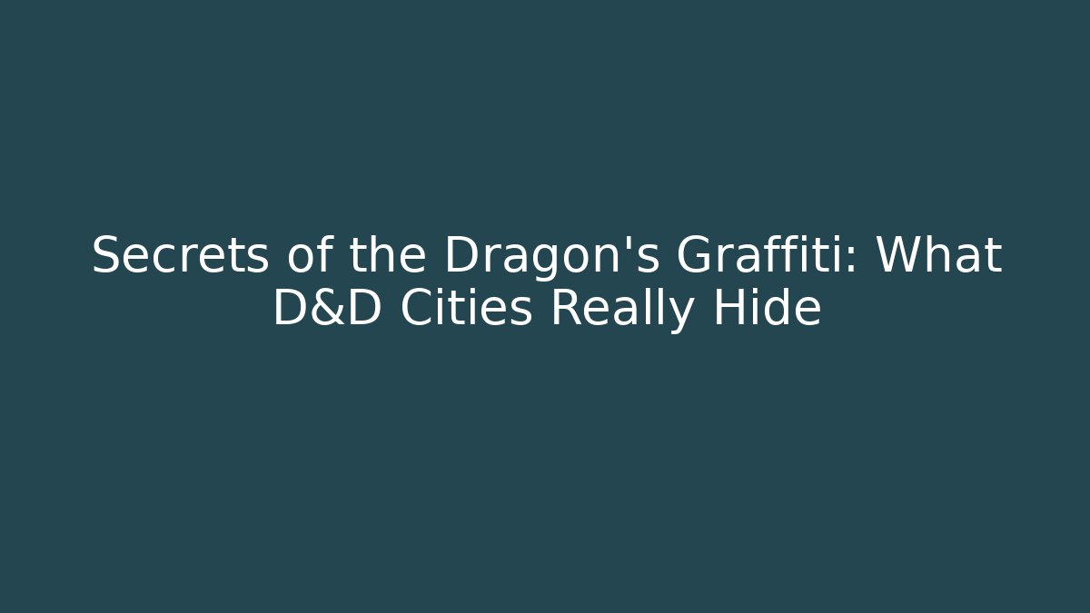 Secrets of the Dragon’s Graffiti: What D&D Cities Really Hide