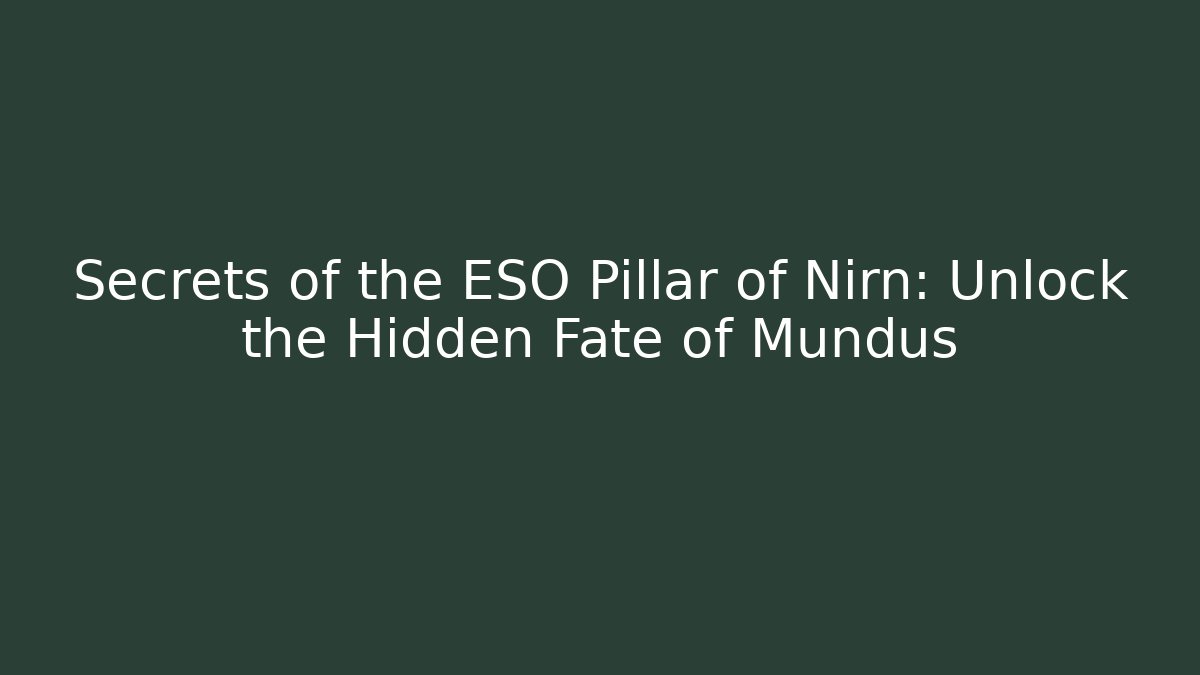 Secrets of the ESO Pillar of Nirn: Unlock the Hidden Fate of Mundus