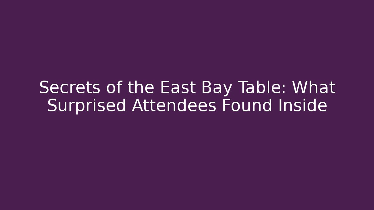 Secrets of the East Bay Table: What Surprised Attendees Found Inside