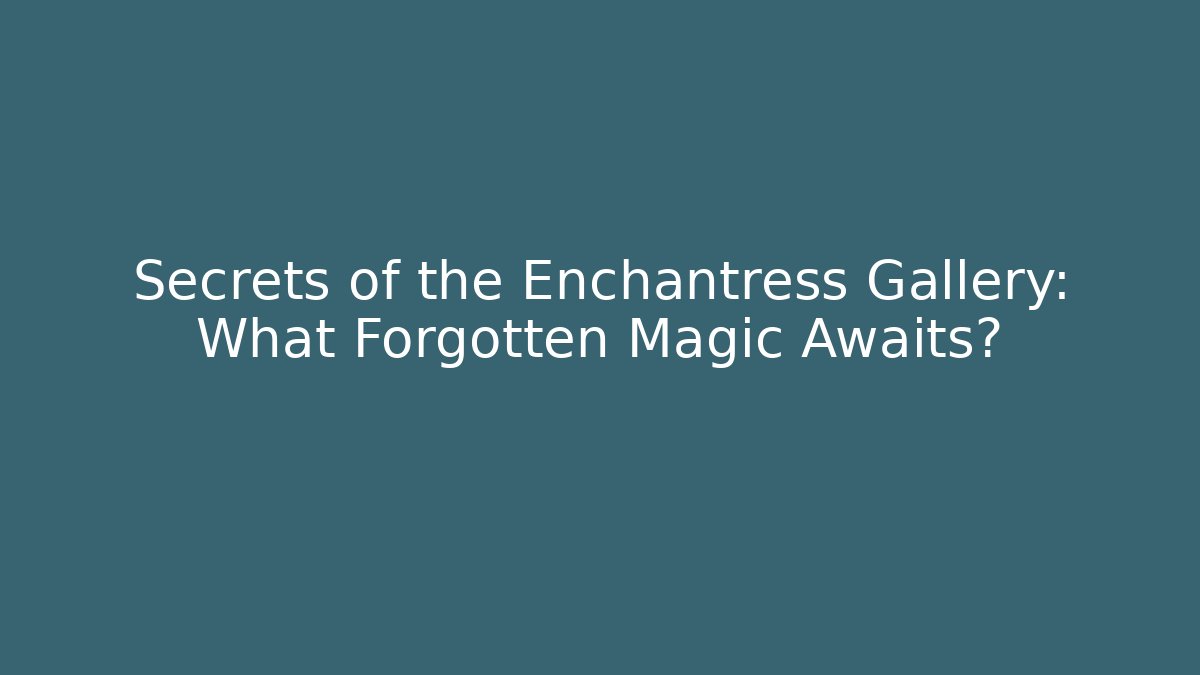 Secrets of the Enchantress Gallery: What Forgotten Magic Awaits?