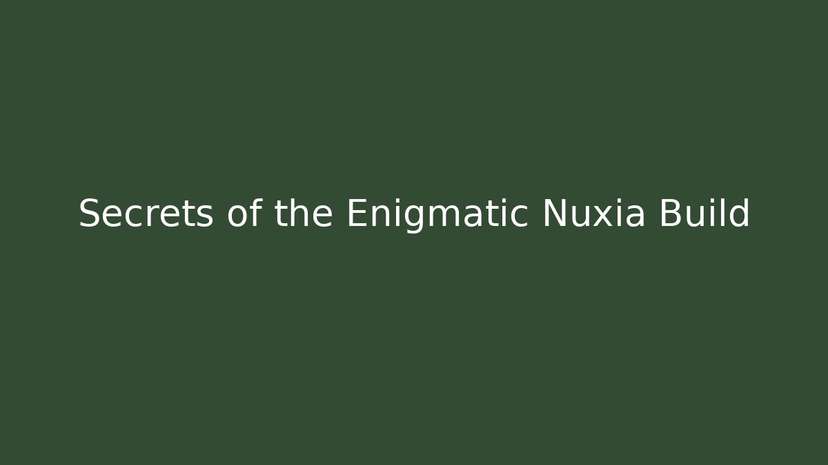 Secrets of the Enigmatic Nuxia Build