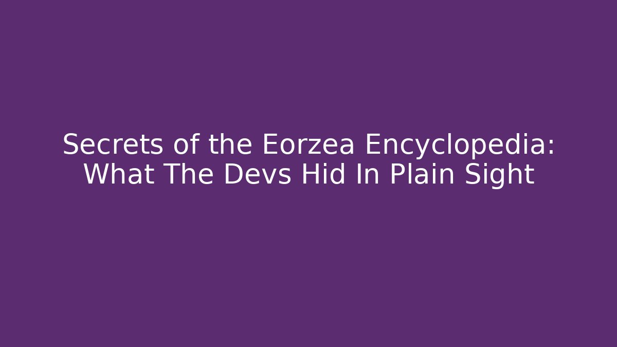 Secrets of the Eorzea Encyclopedia: What The Devs Hid In Plain Sight